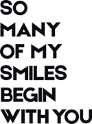 So many of my smiles begin with you